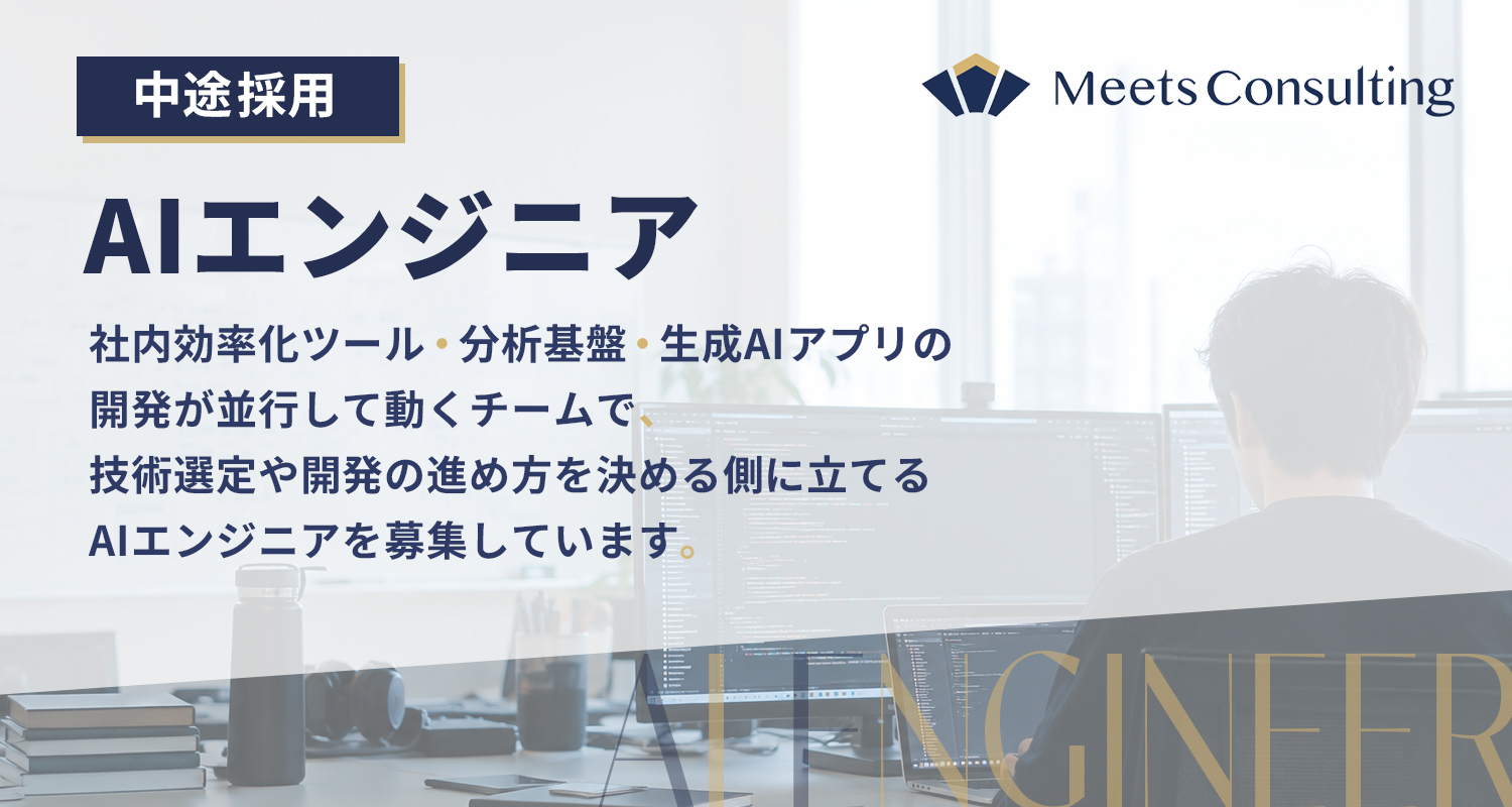 AIエンジニア採用 - Meets Consulting株式会社：社内効率化ツール・分析基盤・生成AIアプリの開発が並行して動くチームで、技術選定や開発の進め方を決める側に立てるAIエンジニアを募集しています。